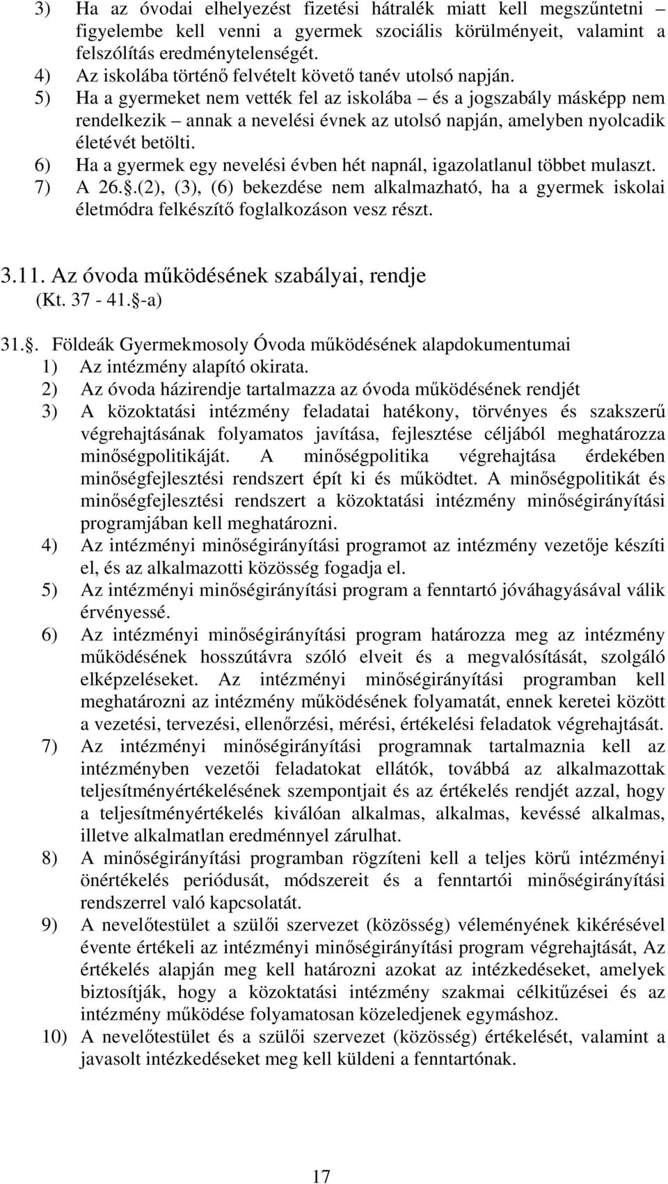 5) Ha a gyermeket nem vették fel az iskolába és a jogszabály másképp nem rendelkezik annak a nevelési évnek az utolsó napján, amelyben nyolcadik életévét betölti.