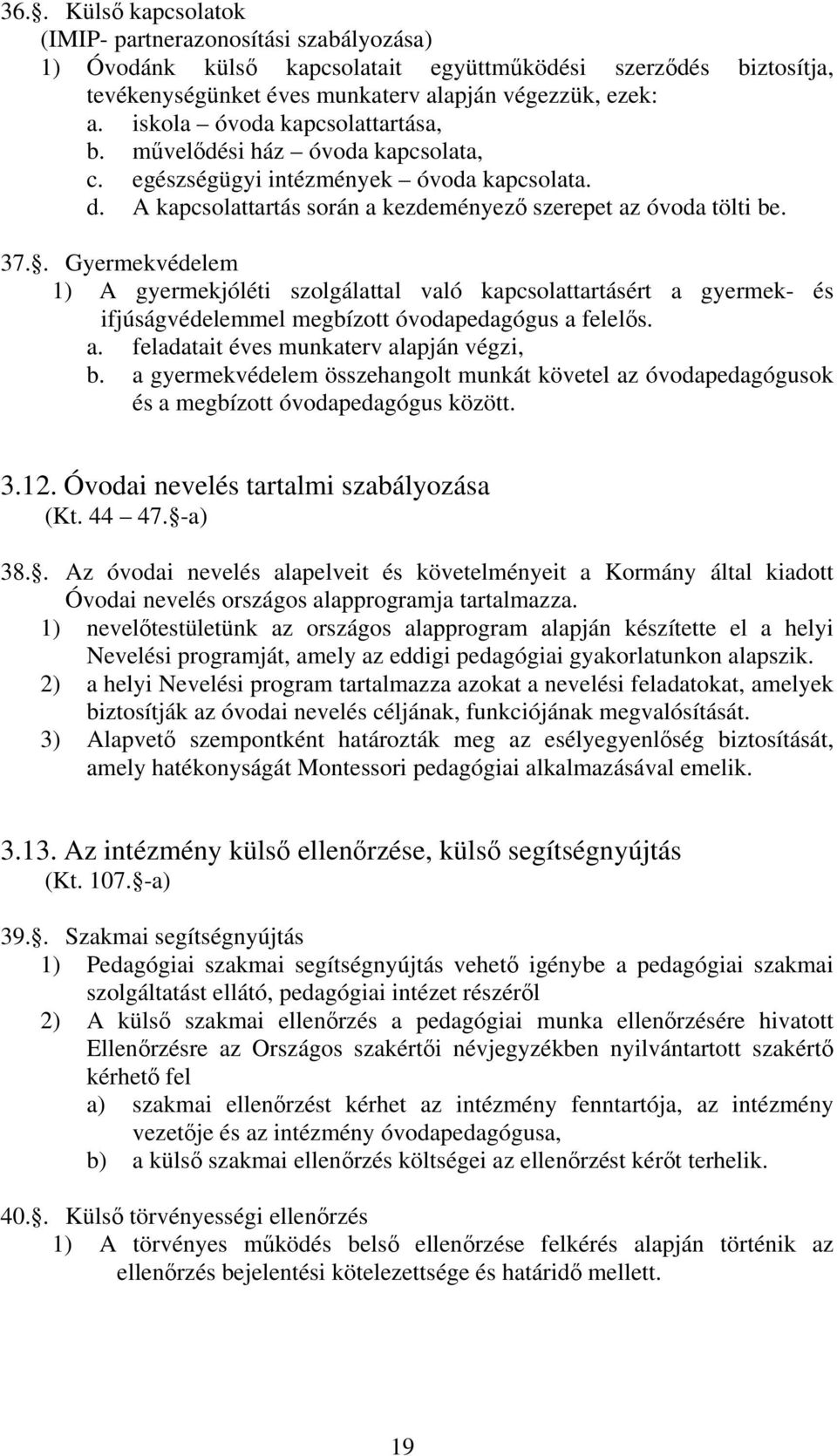 . Gyermekvédelem 1) A gyermekjóléti szolgálattal való kapcsolattartásért a gyermek- és ifjúságvédelemmel megbízott óvodapedagógus a felels. a. feladatait éves munkaterv alapján végzi, b.