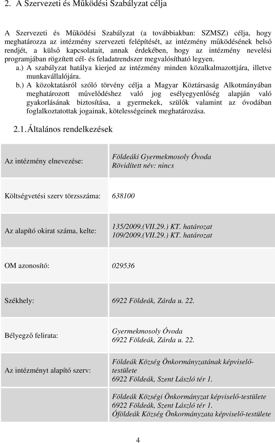 b.) A közoktatásról szóló törvény célja a Magyar Köztársaság Alkotmányában meghatározott mveldéshez való jog esélyegyenlség alapján való gyakorlásának biztosítása, a gyermekek, szülk valamint az