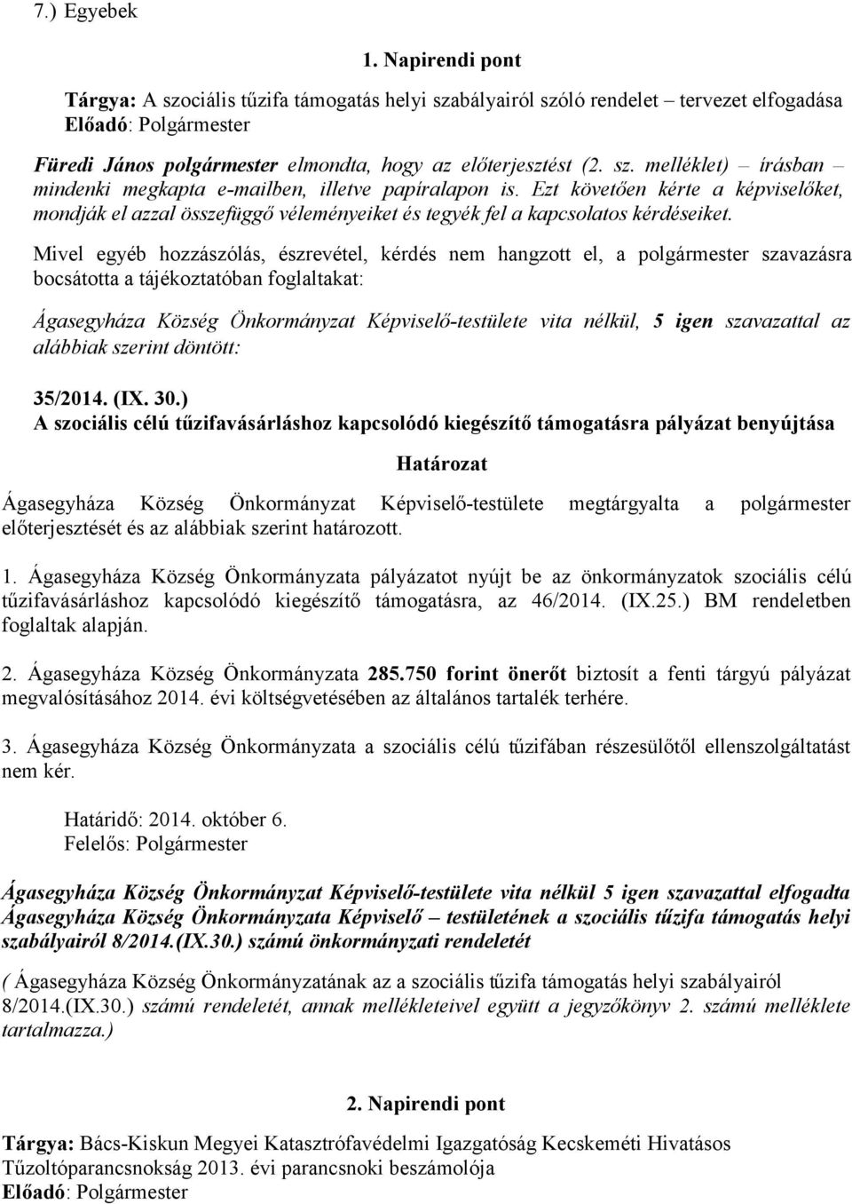 Ezt követően kérte a képviselőket, mondják el azzal összefüggő véleményeiket és tegyék fel a kapcsolatos kérdéseiket.