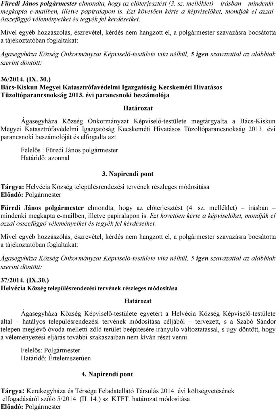 Mivel egyéb hozzászólás, észrevétel, kérdés nem hangzott el, a polgármester szavazásra bocsátotta a tájékoztatóban foglaltakat: Ágasegyháza Község Önkormányzat Képviselő-testülete vita nélkül, 5 igen