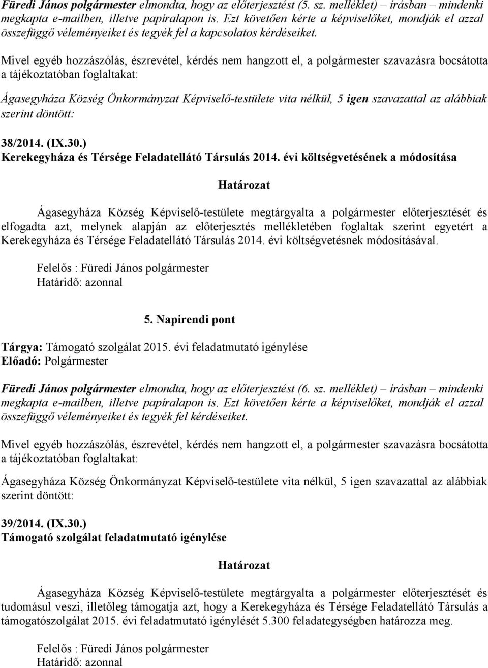 Mivel egyéb hozzászólás, észrevétel, kérdés nem hangzott el, a polgármester szavazásra bocsátotta a tájékoztatóban foglaltakat: Ágasegyháza Község Önkormányzat Képviselő-testülete vita nélkül, 5 igen