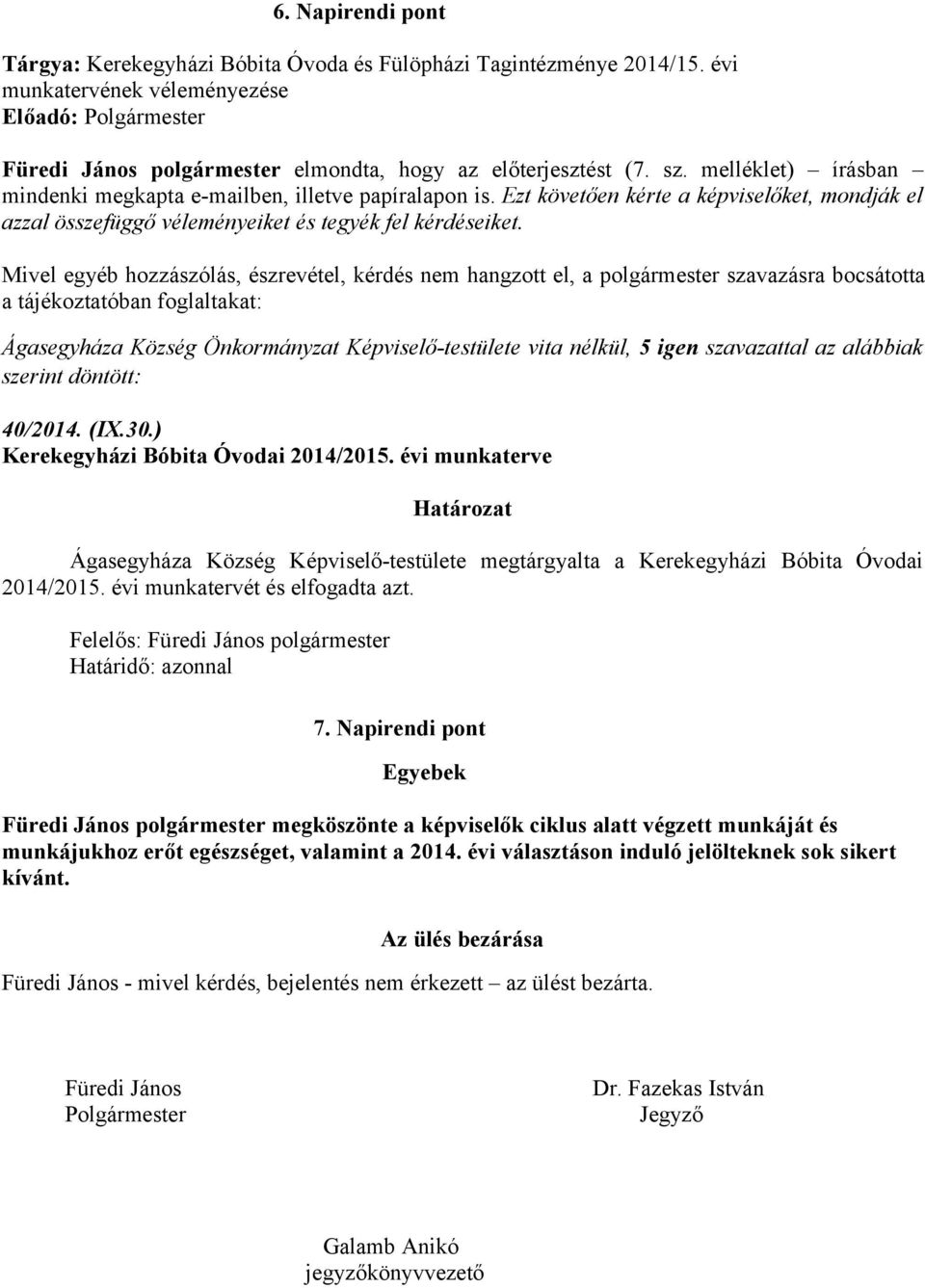 Ezt követően kérte a képviselőket, mondják el azzal összefüggő véleményeiket és tegyék fel kérdéseiket.