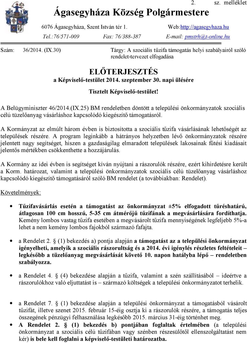 A Belügyminiszter 46/2014.(IX.25) BM rendeletben döntött a települési önkormányzatok szociális célú tüzelőanyag vásárláshoz kapcsolódó kiegészítő támogatásról.