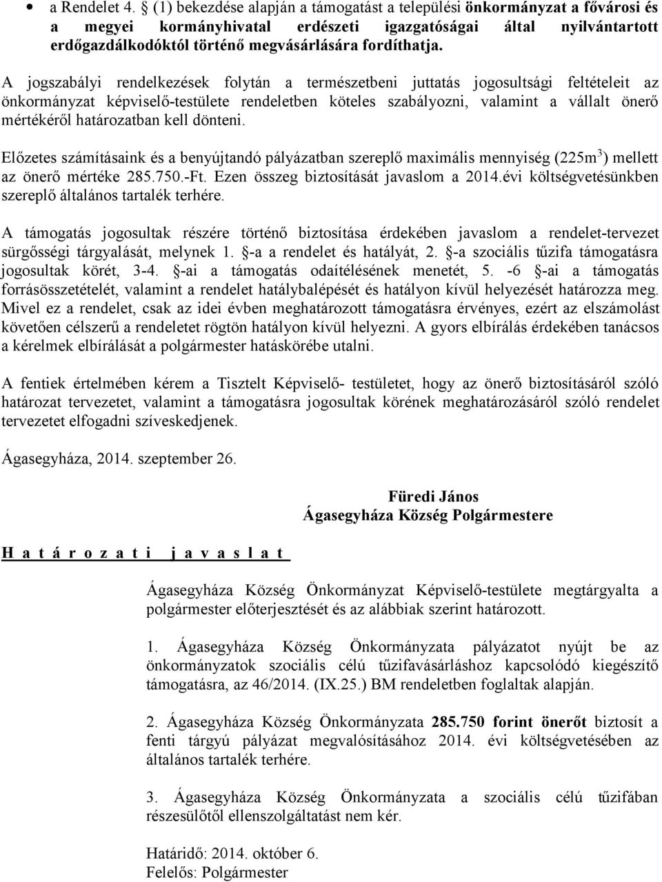 A jogszabályi rendelkezések folytán a természetbeni juttatás jogosultsági feltételeit az önkormányzat képviselő-testülete rendeletben köteles szabályozni, valamint a vállalt önerő mértékéről