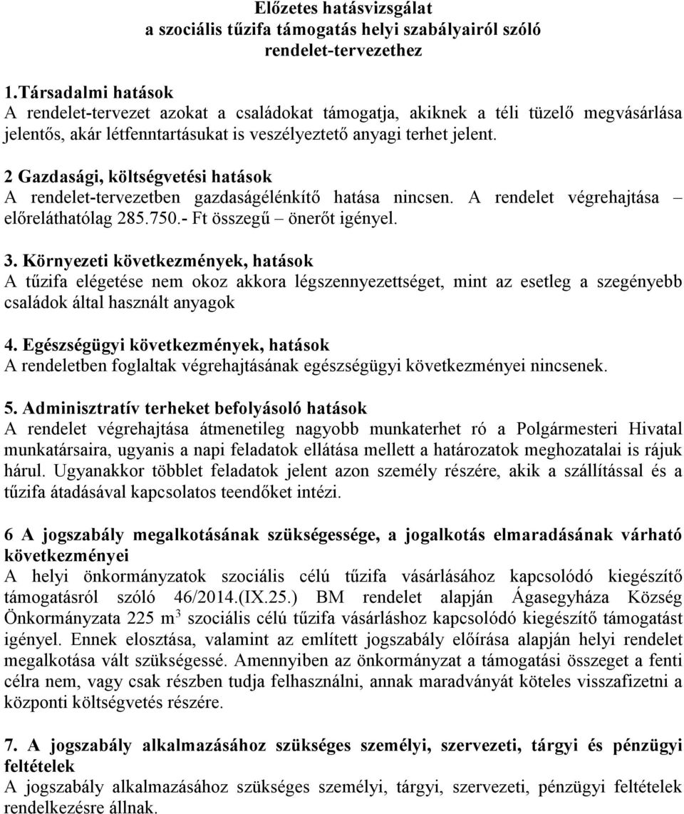 2 Gazdasági, költségvetési hatások A rendelet-tervezetben gazdaságélénkítő hatása nincsen. A rendelet végrehajtása előreláthatólag 285.750.- Ft összegű önerőt igényel. 3.