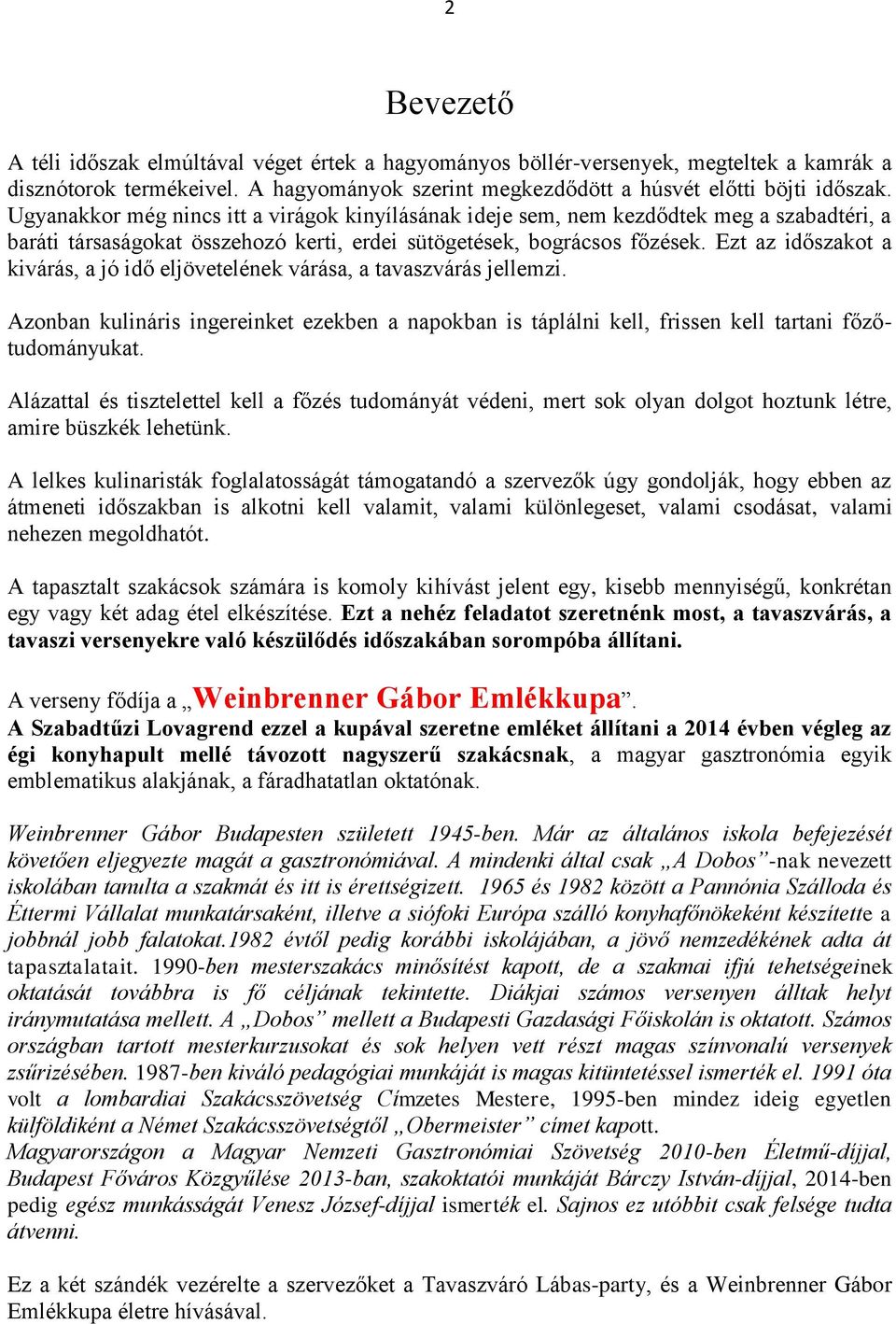 Ezt az időszakot a kivárás, a jó idő eljövetelének várása, a tavaszvárás jellemzi. Azonban kulináris ingereinket ezekben a napokban is táplálni kell, frissen kell tartani főzőtudományukat.