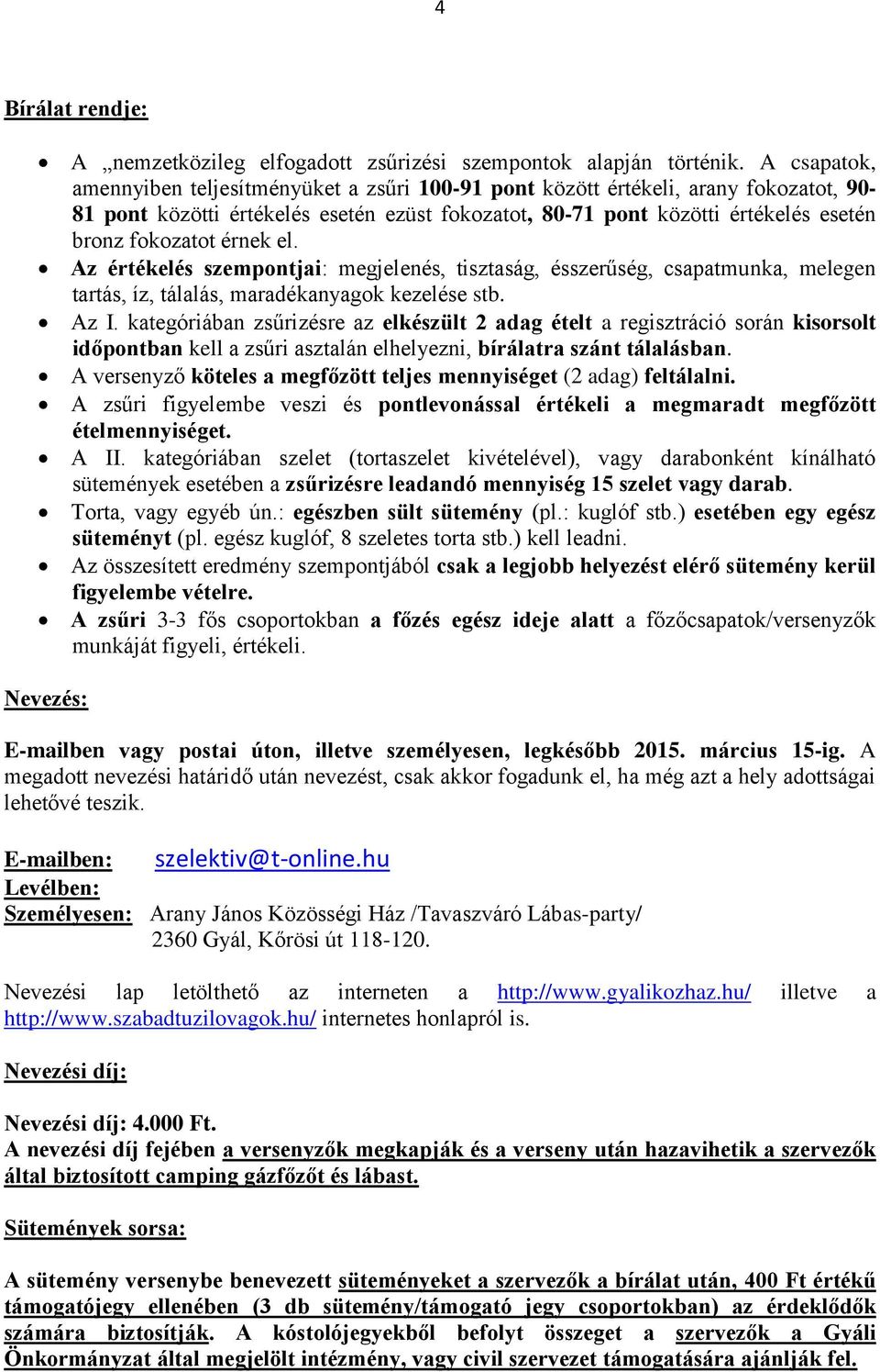 érnek el. Az értékelés szempontjai: megjelenés, tisztaság, ésszerűség, csapatmunka, melegen tartás, íz, tálalás, maradékanyagok kezelése stb. Az I.