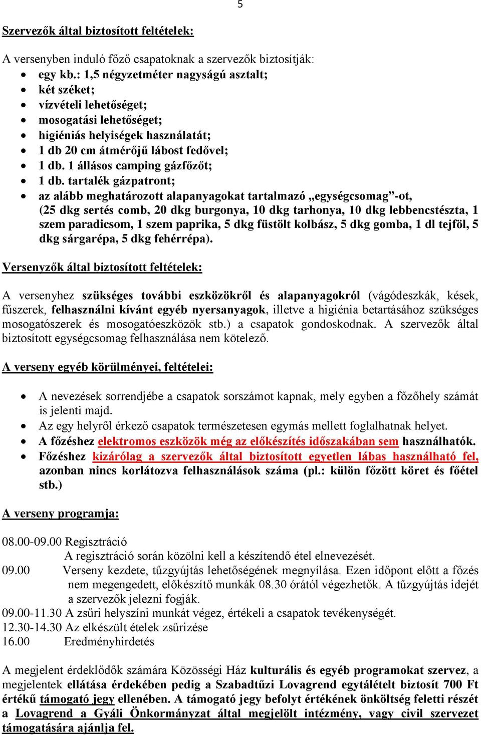 1 állásos camping gázfőzőt; 1 db.