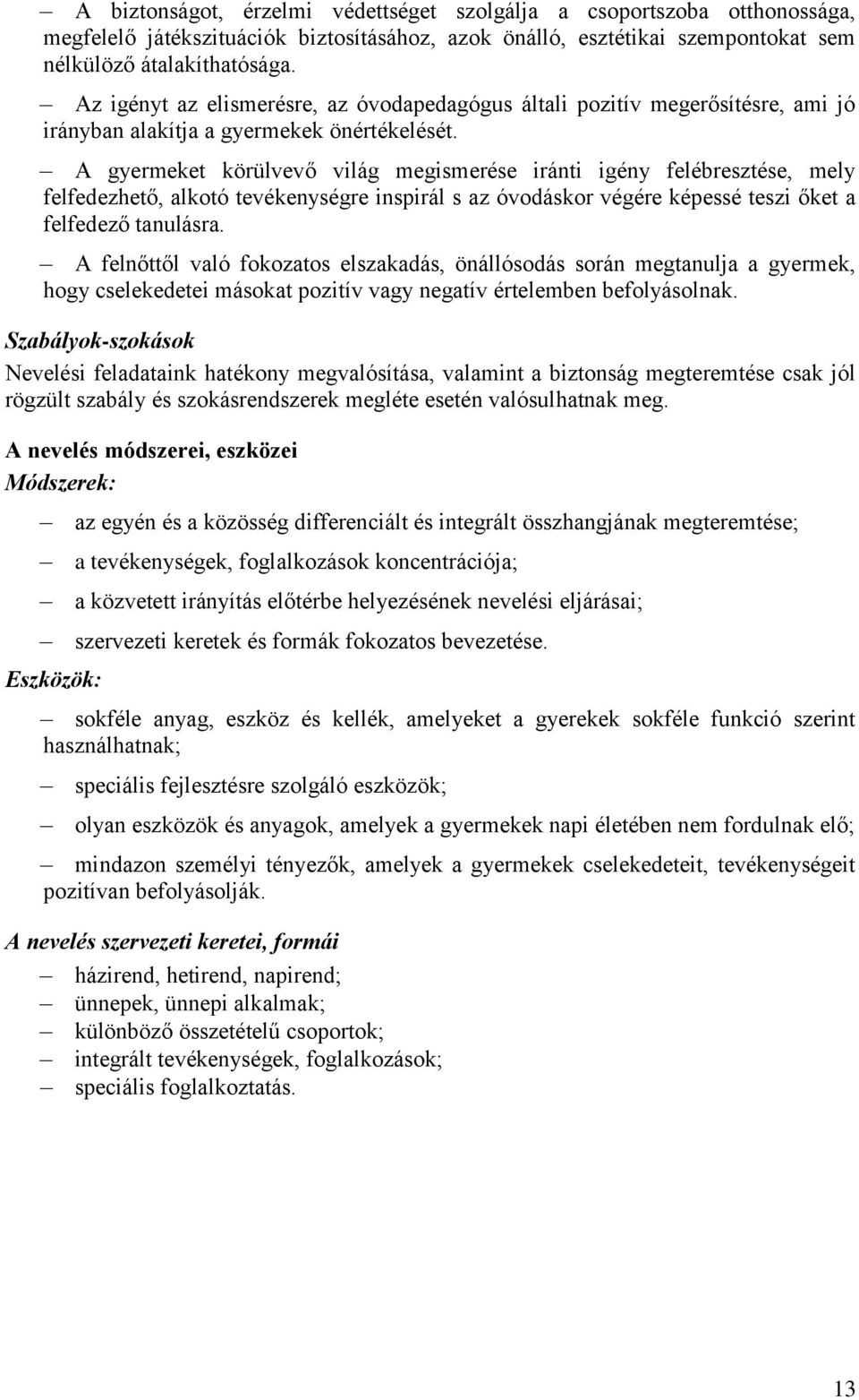 A gyermeket körülvevő világ megismerése iránti igény felébresztése, mely felfedezhető, alkotó tevékenységre inspirál s az óvodáskor végére képessé teszi őket a felfedező tanulásra.