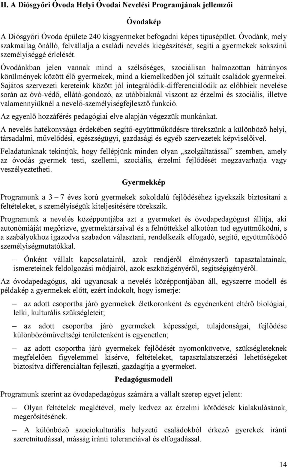 Óvodánkban jelen vannak mind a szélsőséges, szociálisan halmozottan hátrányos körülmények között élő gyermekek, mind a kiemelkedően jól szituált családok gyermekei.