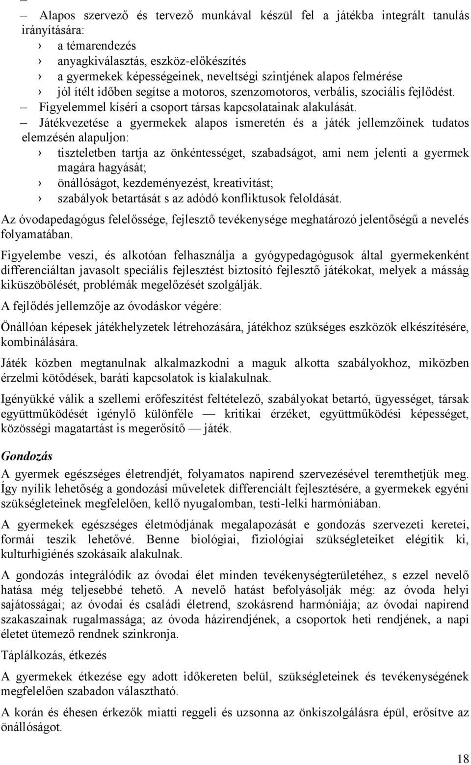 Játékvezetése a gyermekek alapos ismeretén és a játék jellemzőinek tudatos elemzésén alapuljon: tiszteletben tartja az önkéntességet, szabadságot, ami nem jelenti a gyermek magára hagyását;