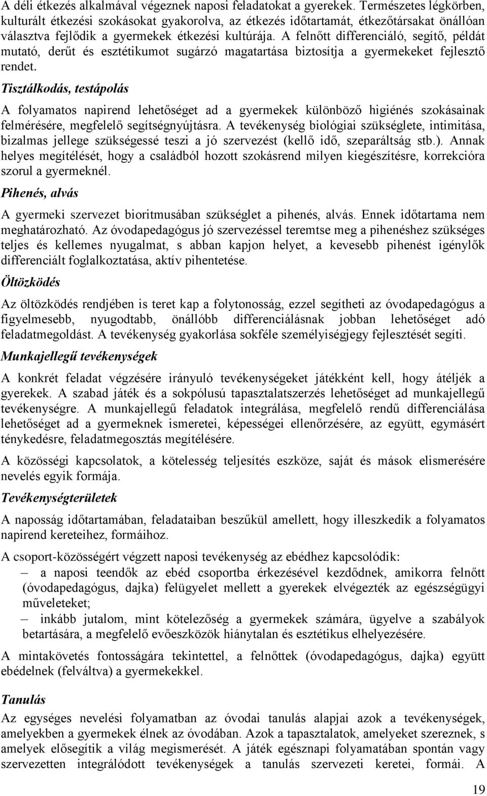 A felnőtt differenciáló, segítő, példát mutató, derűt és esztétikumot sugárzó magatartása biztosítja a gyermekeket fejlesztő rendet.