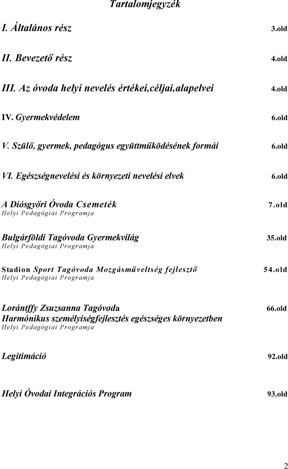 old A Diósgyőri Óvoda Csemeték Helyi Pedagógiai Programja 7.old Bulgárföldi Tagóvoda Gyermekvilág Helyi Pedagógiai Programja 35.