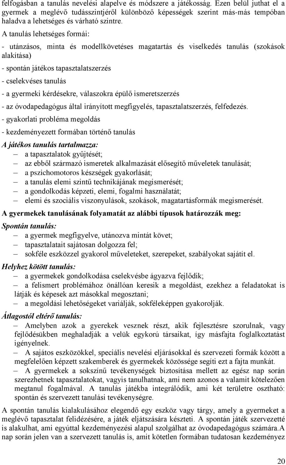 A tanulás lehetséges formái: - utánzásos, minta és modellkövetéses magatartás és viselkedés tanulás (szokások alakítása) - spontán játékos tapasztalatszerzés - cselekvéses tanulás - a gyermeki
