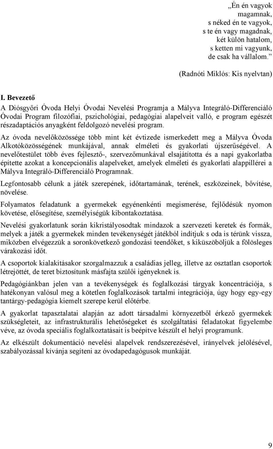 anyagként feldolgozó nevelési program. Az óvoda nevelőközössége több mint két évtizede ismerkedett meg a Mályva Óvoda Alkotóközösségének munkájával, annak elméleti és gyakorlati újszerűségével.