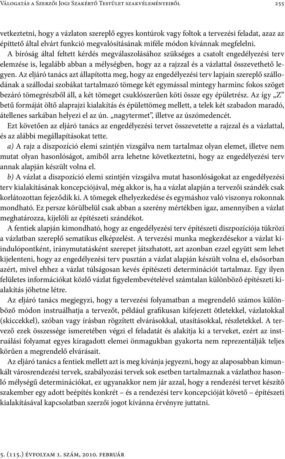 A bíróság által feltett kérdés megválaszolásához szükséges a csatolt engedélyezési terv elemzése is, legalább abban a mélységben, hogy az a rajzzal és a vázlattal összevethető legyen.