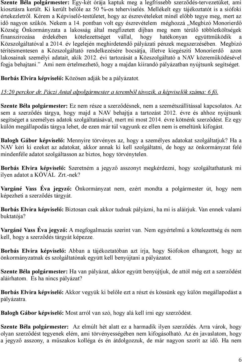 pontban volt egy észrevételem méghozzá Megbízó Monorierdő Község Önkormányzata a lakosság által megfizetett díjban meg nem térülő többletköltségek finanszírozása érdekében kötelezettséget vállal,