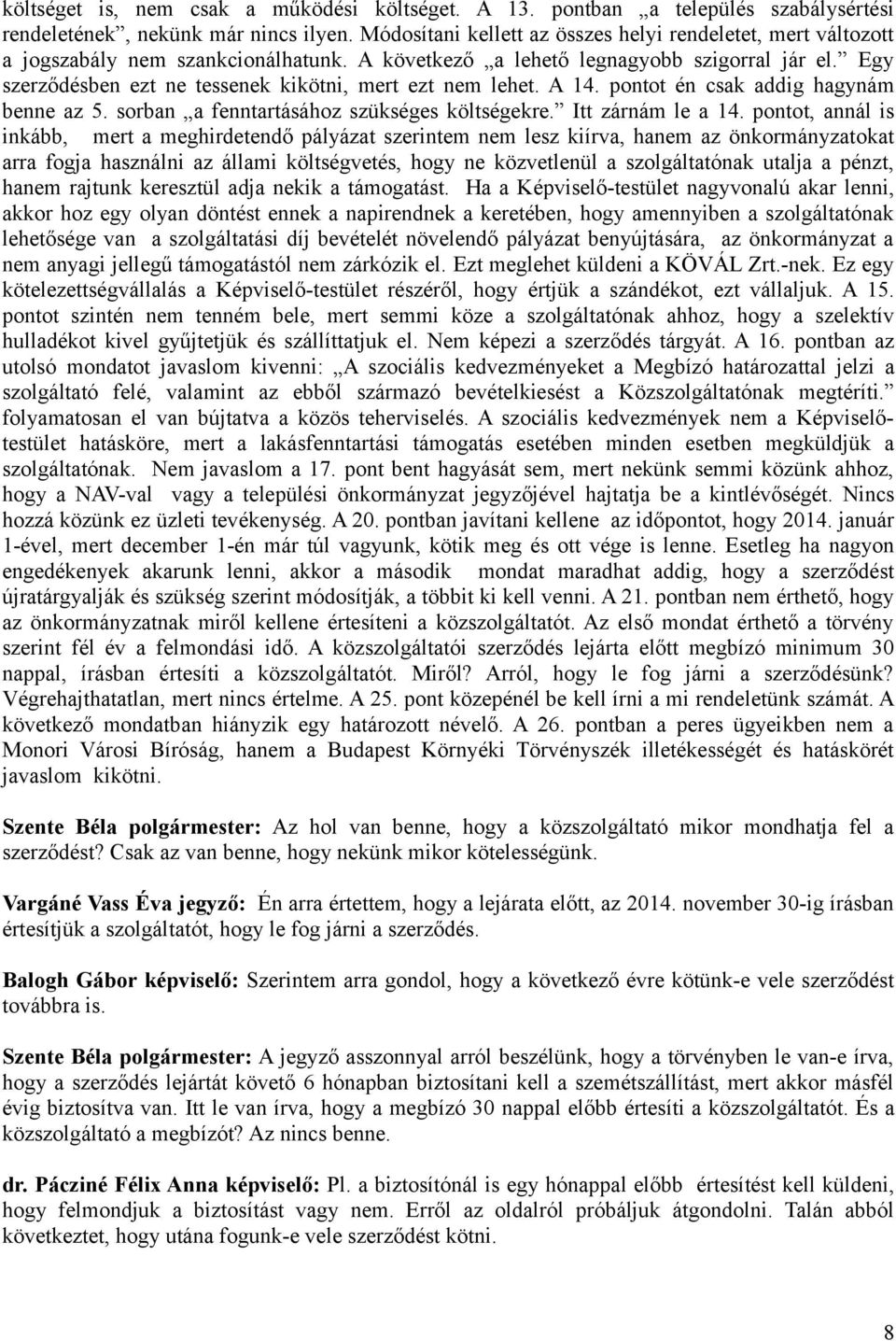 Egy szerződésben ezt ne tessenek kikötni, mert ezt nem lehet. A 14. pontot én csak addig hagynám benne az 5. sorban a fenntartásához szükséges költségekre. Itt zárnám le a 14.