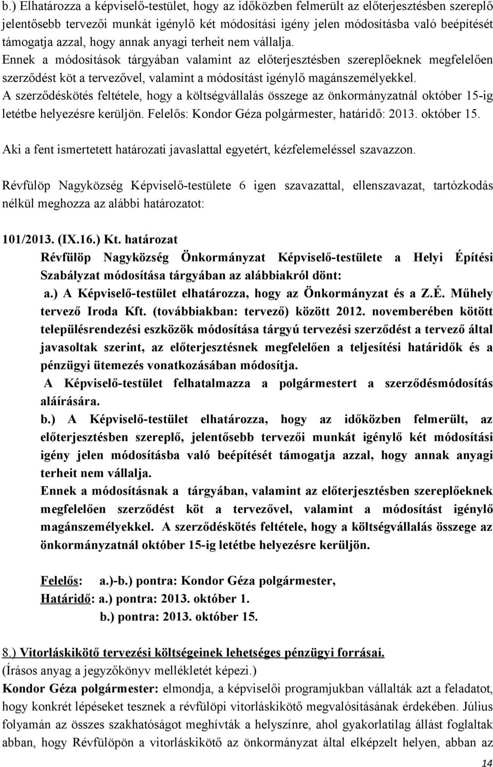 Ennek a módosítások tárgyában valamint az előterjesztésben szereplőeknek megfelelően szerződést köt a tervezővel, valamint a módosítást igénylő magánszemélyekkel.