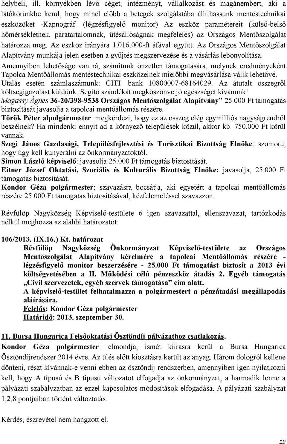 monitor) Az eszköz paramétereit (külső-belső hőmérsékletnek, páratartalomnak, ütésállóságnak megfelelés) az Országos Mentőszolgálat határozza meg. Az eszköz irányára 1.016.000-ft áfával együtt.