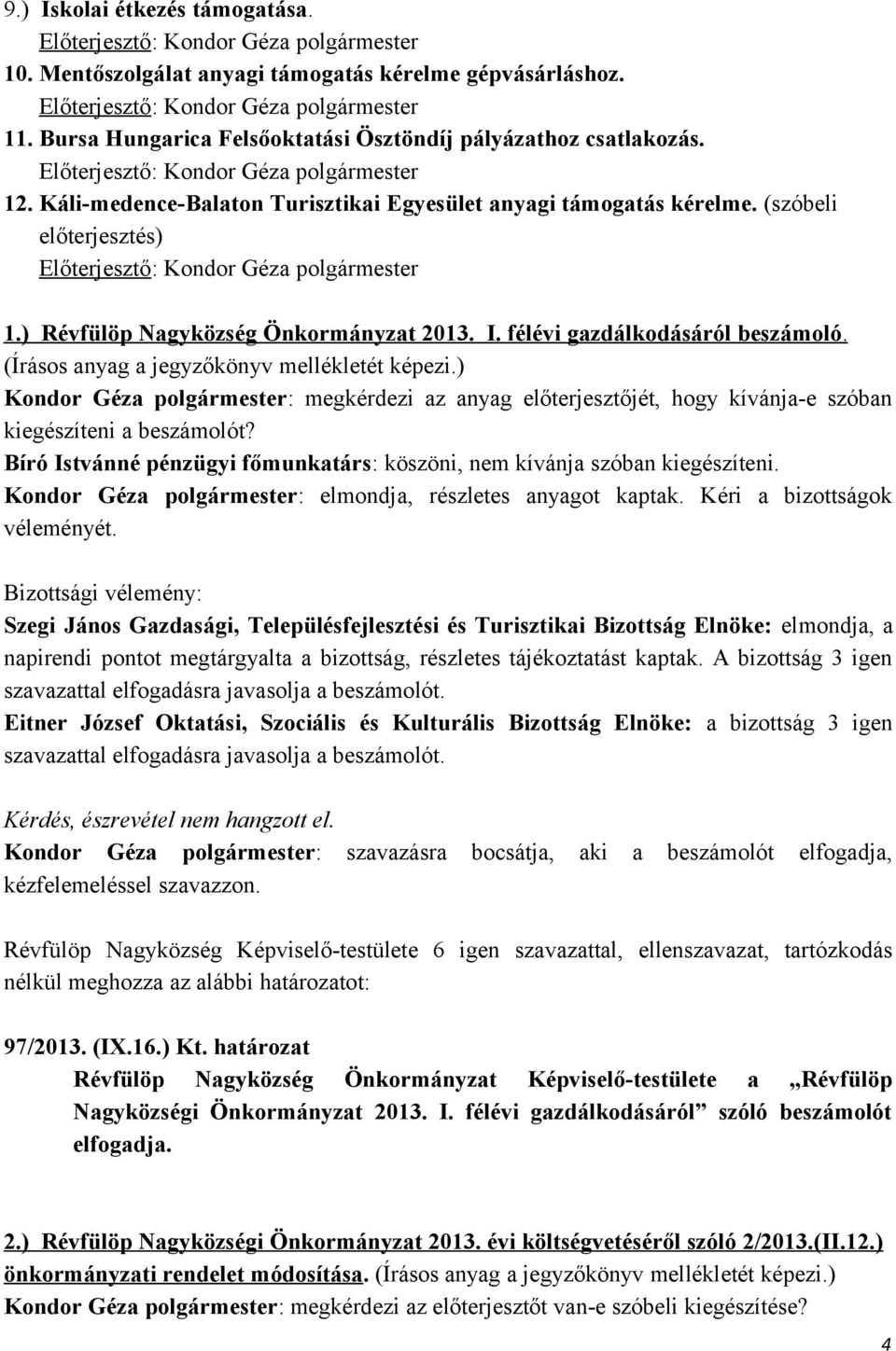 (Írásos anyag a jegyzőkönyv mellékletét képezi.) Kondor Géza polgármester: megkérdezi az anyag előterjesztőjét, hogy kívánja-e szóban kiegészíteni a beszámolót?