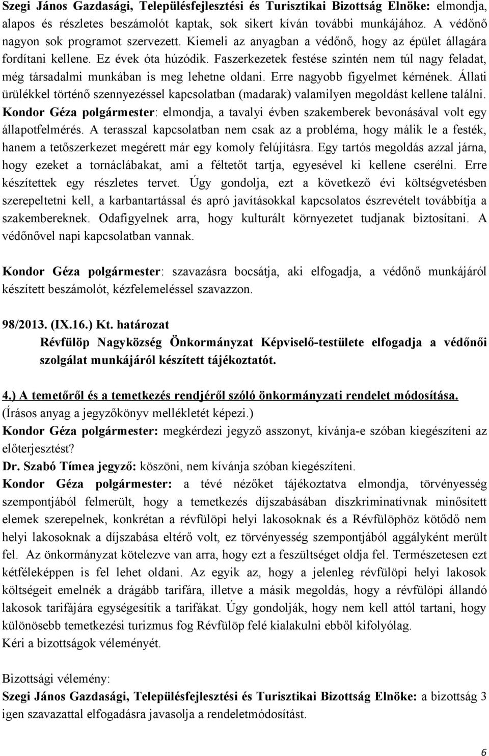 Faszerkezetek festése szintén nem túl nagy feladat, még társadalmi munkában is meg lehetne oldani. Erre nagyobb figyelmet kérnének.