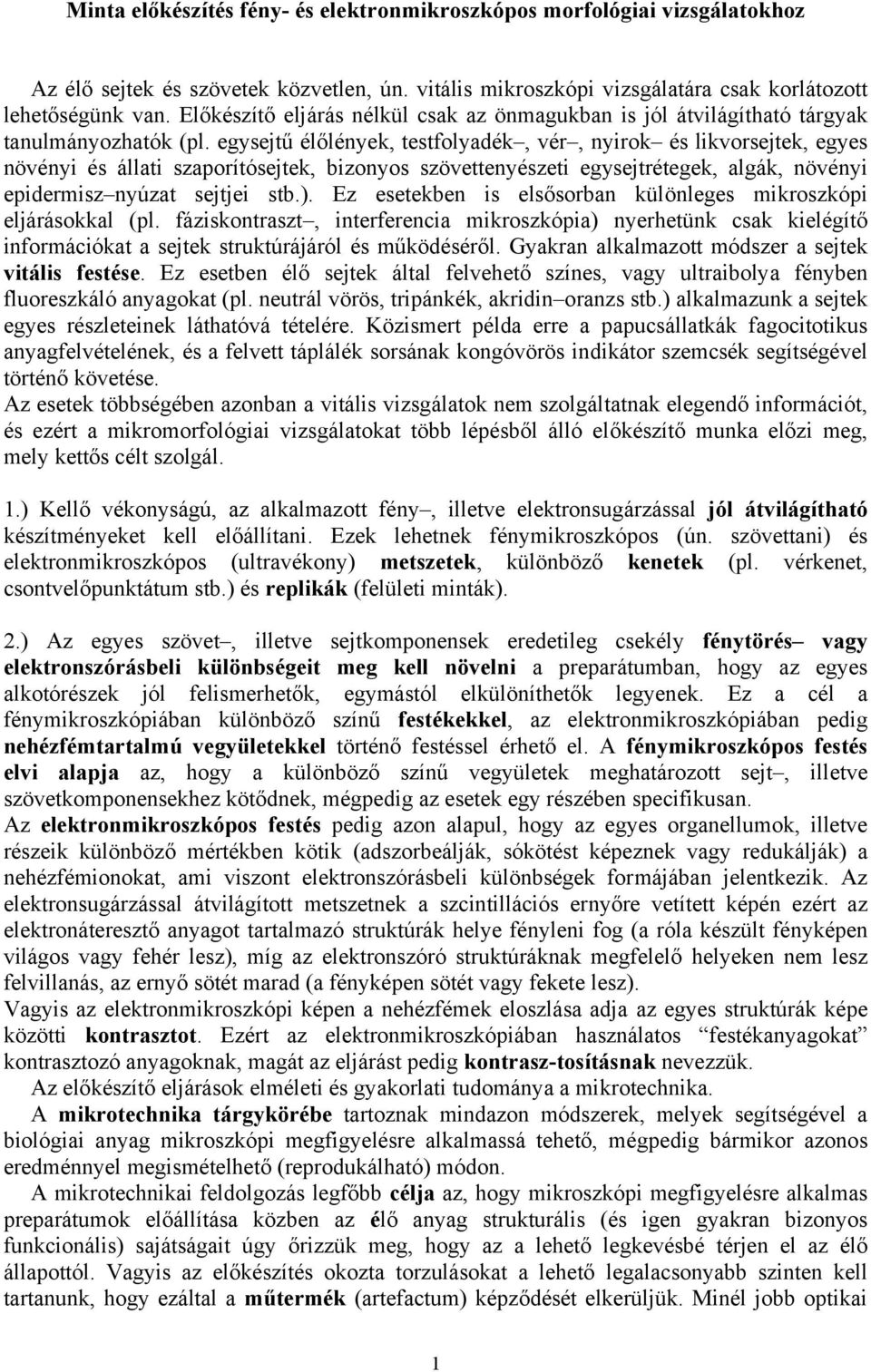 egysejtű élőlények, testfolyadék, vér, nyirok és likvorsejtek, egyes növényi és állati szaporítósejtek, bizonyos szövettenyészeti egysejtrétegek, algák, növényi epidermisz nyúzat sejtjei stb.).