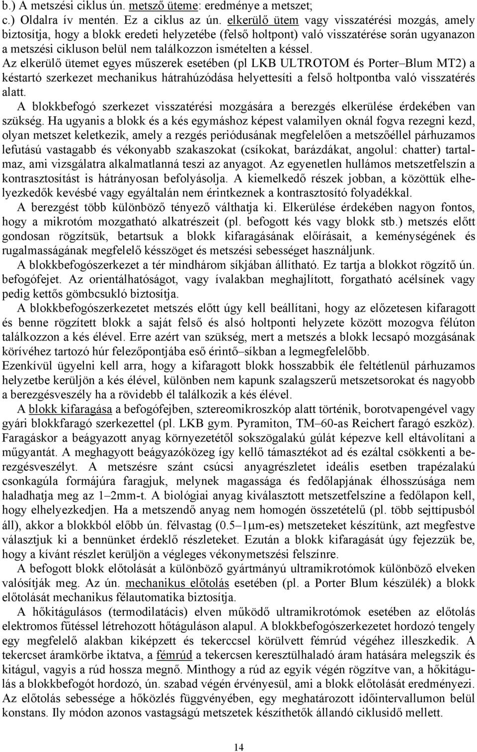 késsel. Az elkerülő ütemet egyes műszerek esetében (pl LKB ULTROTOM és Porter Blum MT2) a késtartó szerkezet mechanikus hátrahúzódása helyettesíti a felső holtpontba való visszatérés alatt.