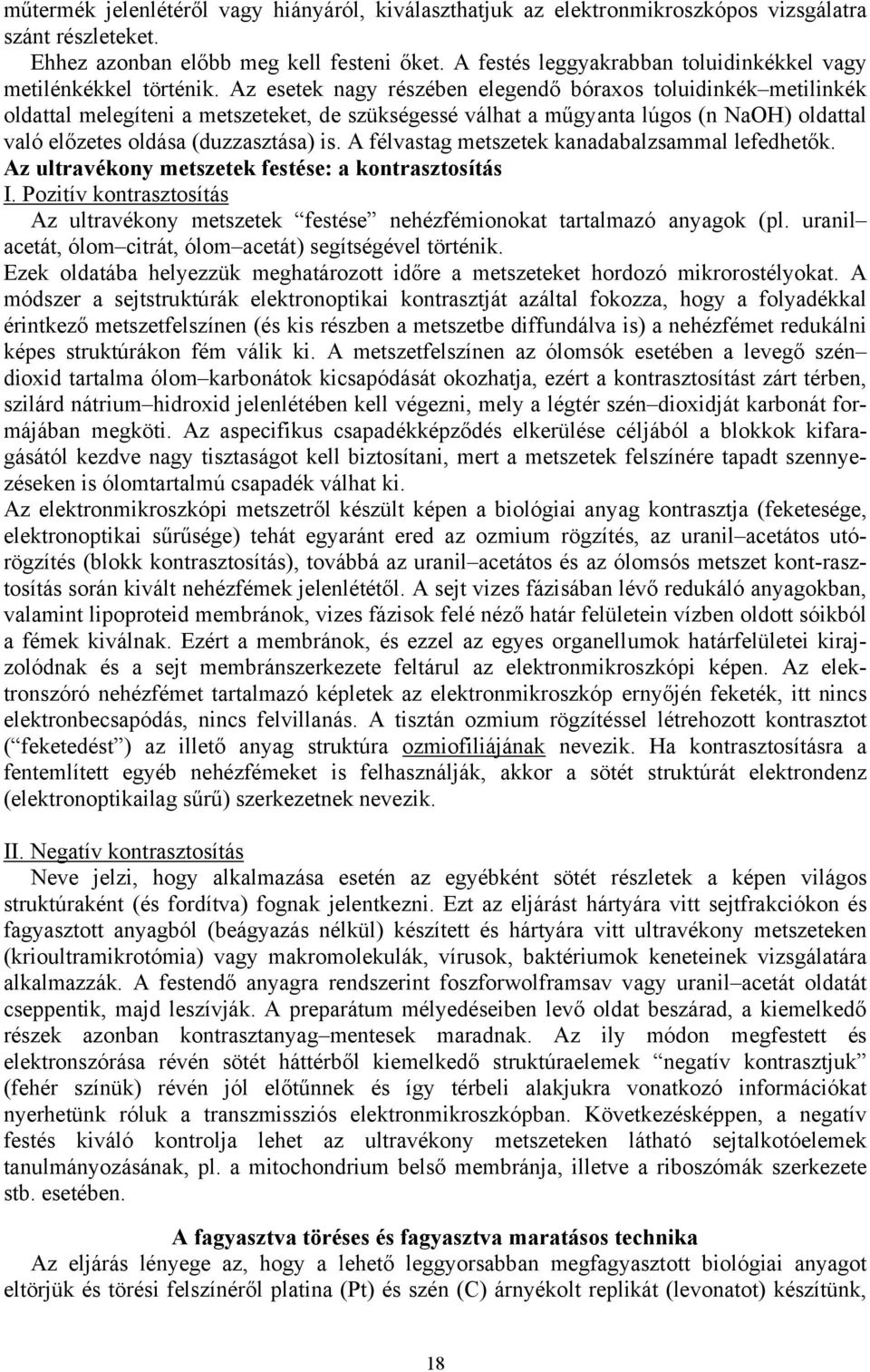 Az esetek nagy részében elegendő bóraxos toluidinkék metilinkék oldattal melegíteni a metszeteket, de szükségessé válhat a műgyanta lúgos (n NaOH) oldattal való előzetes oldása (duzzasztása) is.