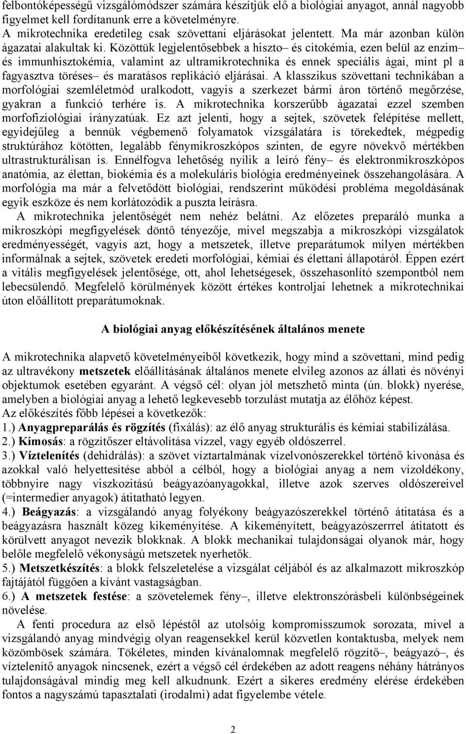 Közöttük legjelentősebbek a hiszto és citokémia, ezen belül az enzim és immunhisztokémia, valamint az ultramikrotechnika és ennek speciális ágai, mint pl a fagyasztva töréses és maratásos replikáció