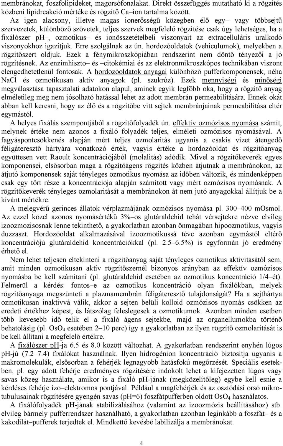 ionösszetételbeli viszonyait az extracelluláris uralkodó viszonyokhoz igazítjuk. Erre szolgálnak az ún. hordozóoldatok (vehiculumok), melyekben a rögzítőszert oldjuk.