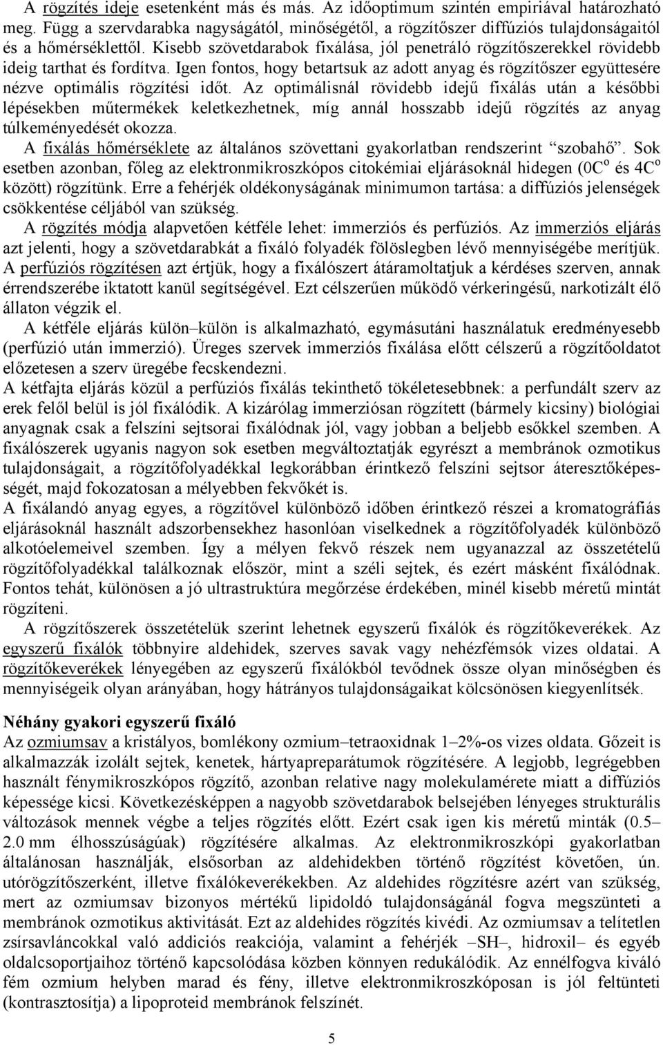 Az optimálisnál rövidebb idejű fixálás után a későbbi lépésekben műtermékek keletkezhetnek, míg annál hosszabb idejű rögzítés az anyag túlkeményedését okozza.