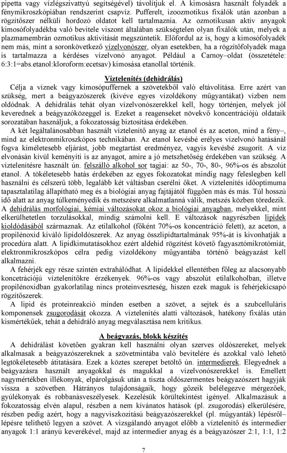 Az ozmotikusan aktív anyagok kimosófolyadékba való bevitele viszont általában szükségtelen olyan fixálók után, melyek a plazmamembrán ozmotikus aktivitását megszüntetik.