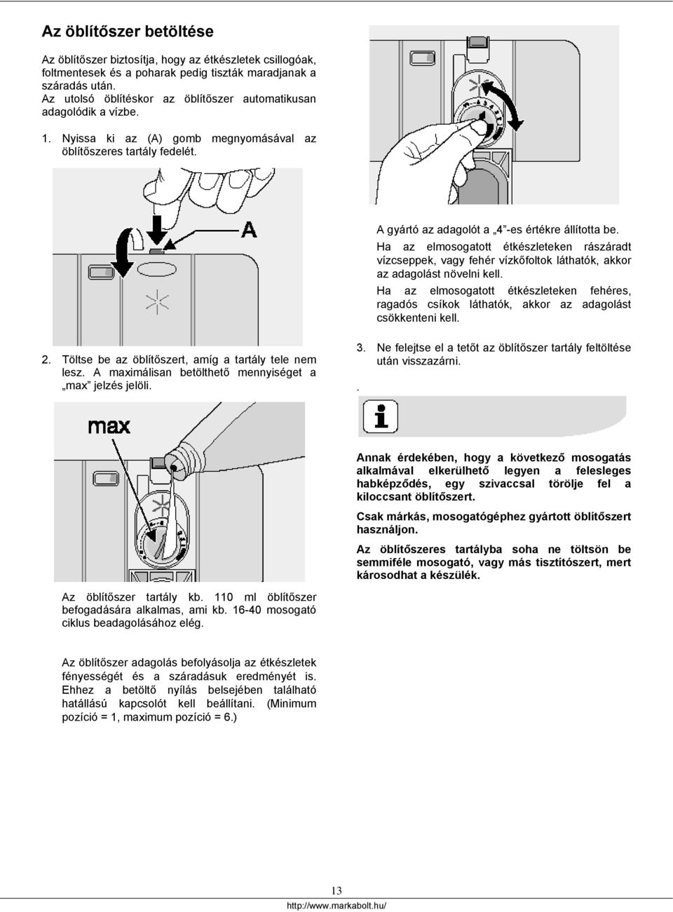 Ha az elmosogatott étkészleteken rászáradt vízcseppek, vagy fehér vízkőfoltok láthatók, akkor az adagolást növelni kell.