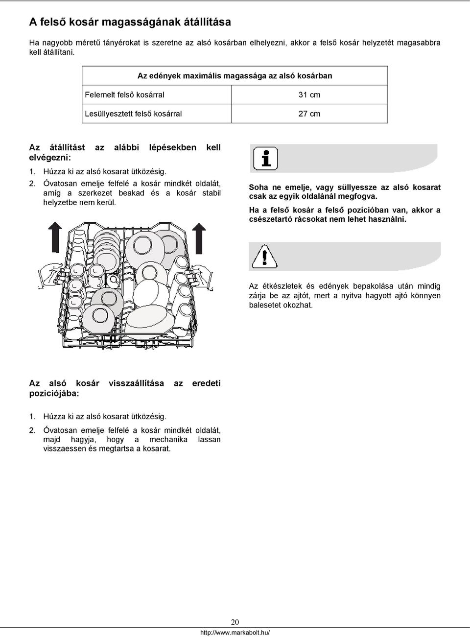 Húzza ki az alsó kosarat ütközésig. 2. Óvatosan emelje felfelé a kosár mindkét oldalát, amíg a szerkezet beakad és a kosár stabil helyzetbe nem kerül.