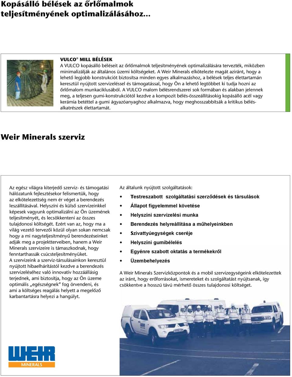 A Weir Minerals elkötelezte magát aziránt, hogy a lehető legjobb konstrukciót biztosítsa minden egyes alkalmazáshoz, a bélések teljes élettartamán keresztül nyújtott szervizeléssel és támogatással,