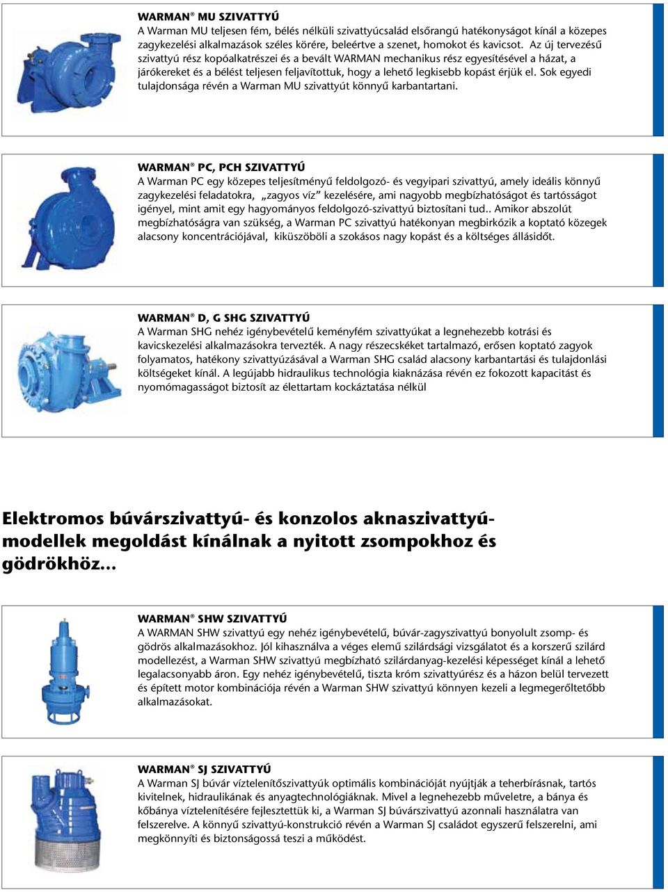 Sok egyedi tulajdonsága révén a Warman MU szivattyút könnyű karbantartani.
