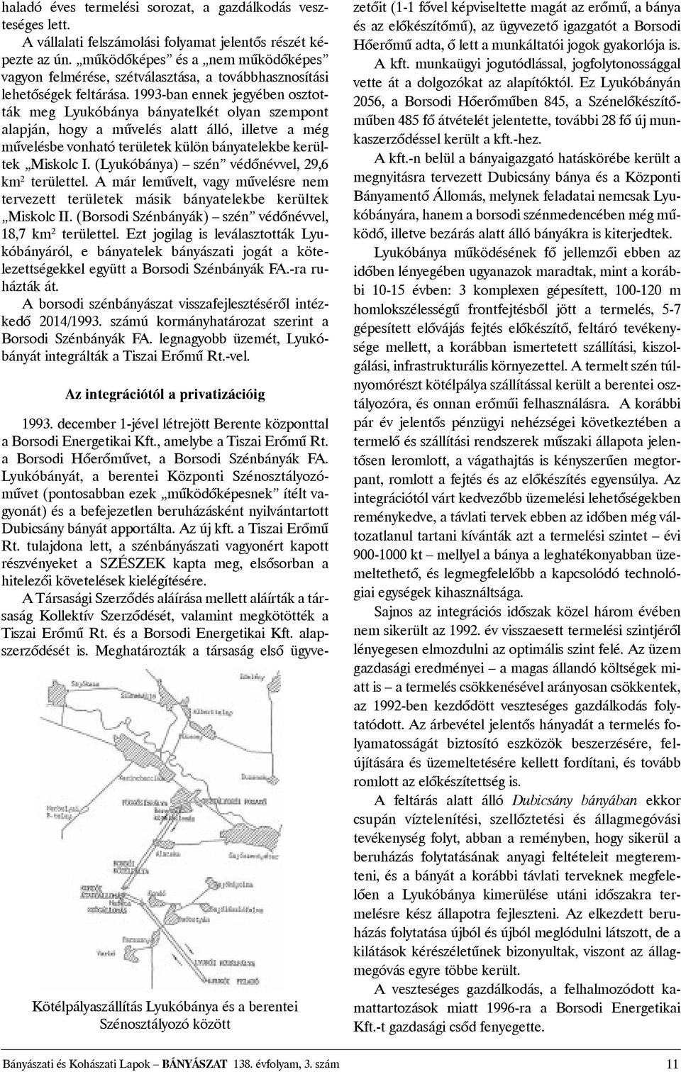 1993-ban ennek jegyében osztották meg Lyukóbánya bányatelkét olyan szempont alapján, hogy a mûvelés alatt álló, illetve a még mûvelésbe vonható területek külön bányatelekbe kerültek Miskolc I.