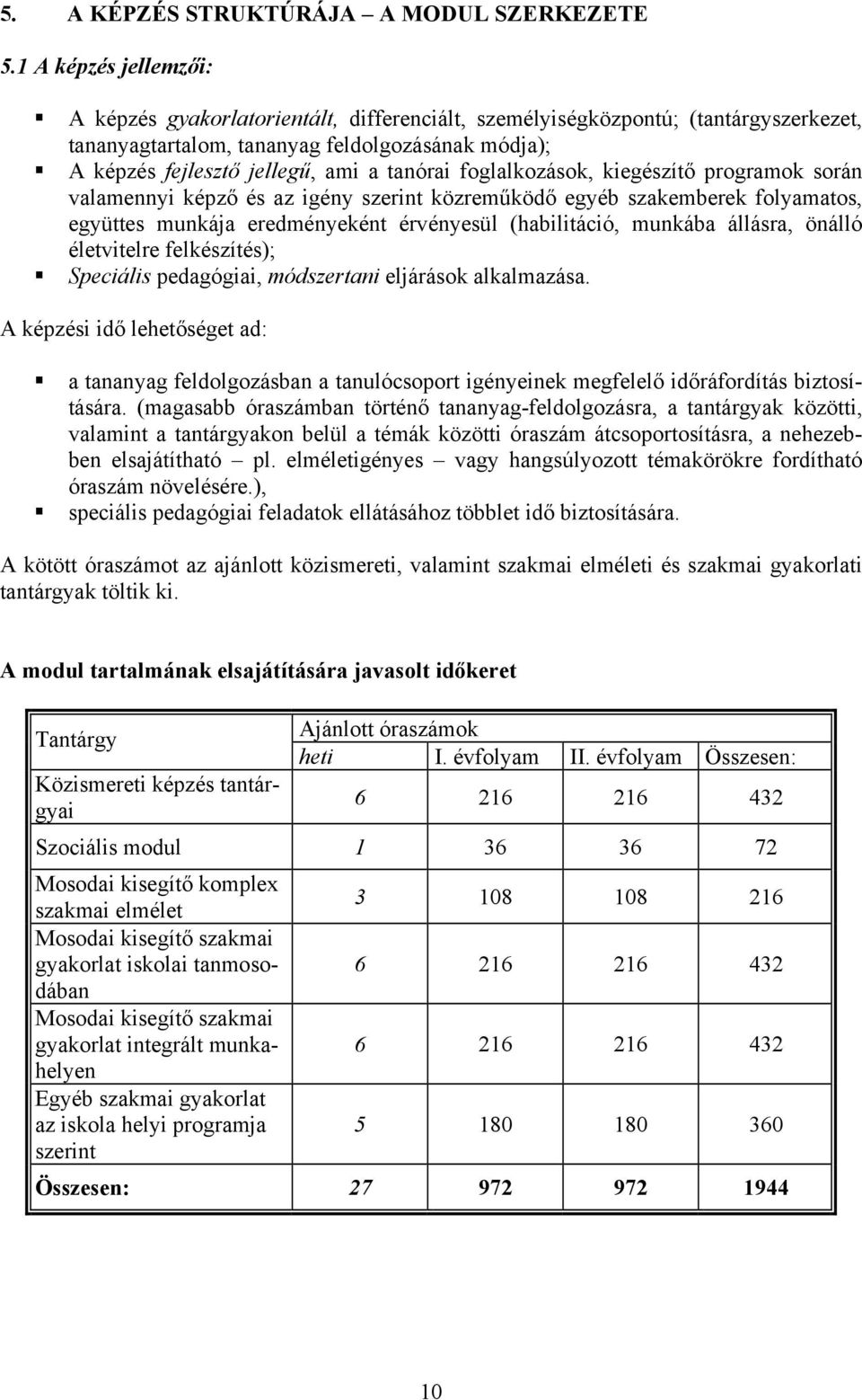 foglalkozások, kiegészítő programok során valamennyi képző és az igény szerint közreműködő egyéb szakemberek folyamatos, együttes munkája eredményeként érvényesül (habilitáció, munkába állásra,