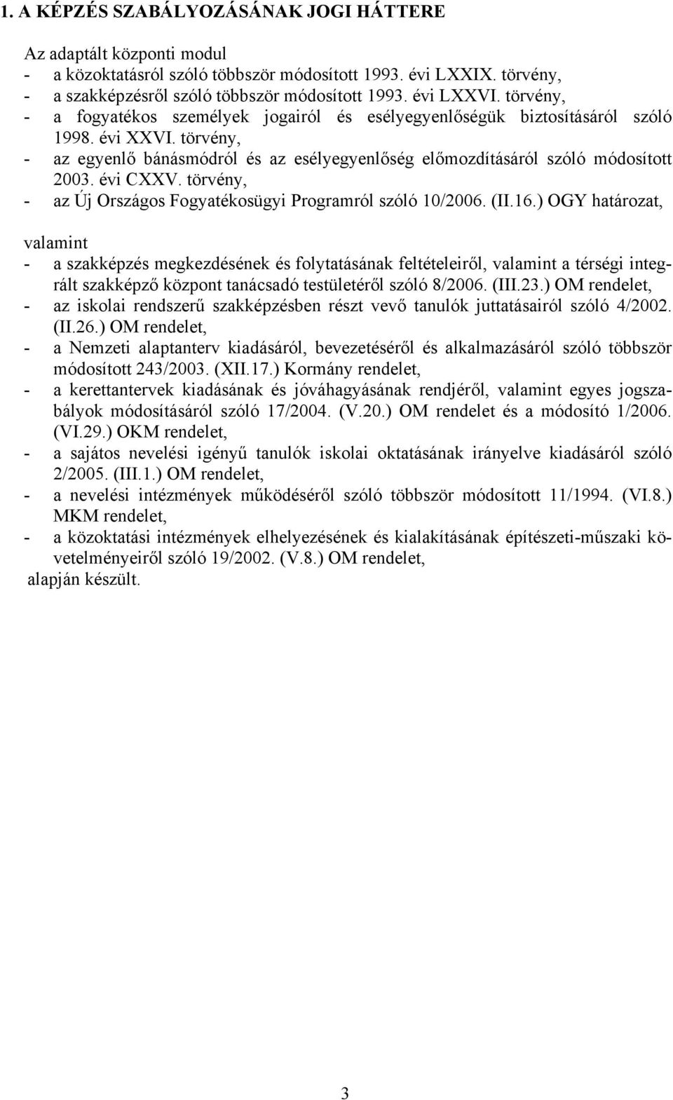 évi CXXV. törvény, - az Új Országos Fogyatékosügyi Programról szóló 10/2006. (II.16.