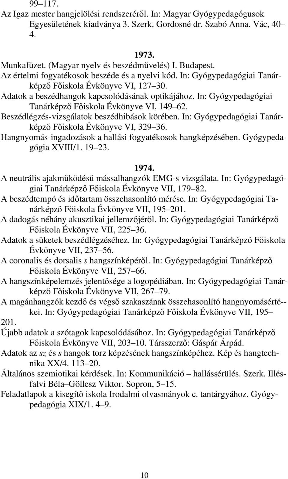 In: Gyógypedagógiai Tanárképző Főiskola Évkönyve VI, 149 62. Beszédlégzés-vizsgálatok beszédhibások körében. In: Gyógypedagógiai Tanárképző Főiskola Évkönyve VI, 329 36.