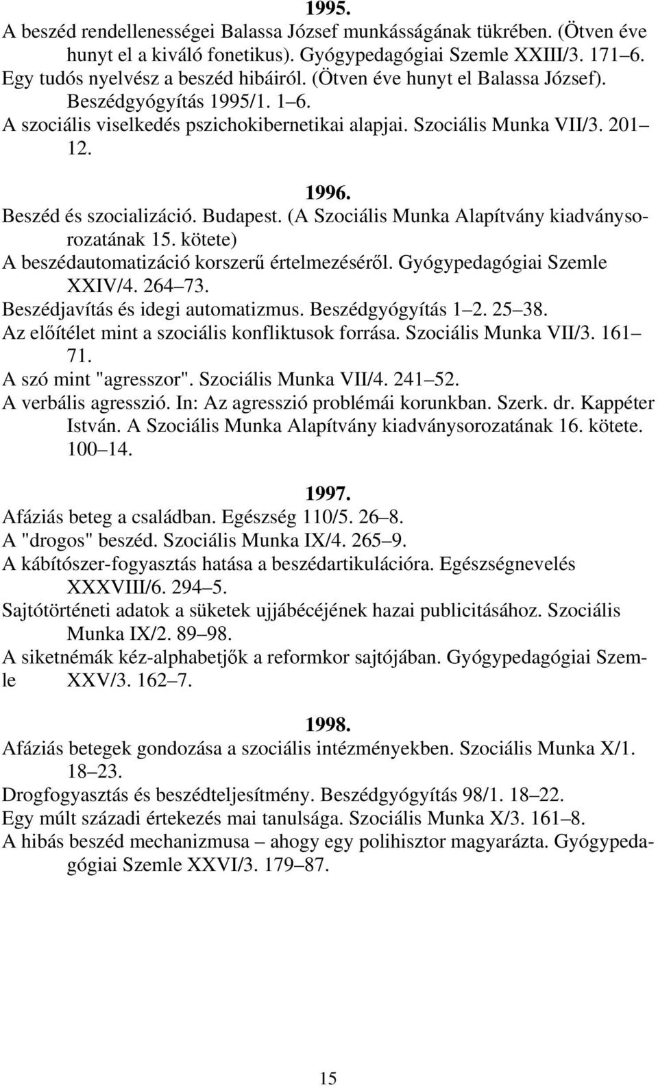 (A Szociális Munka Alapítvány kiadványsorozatának 15. kötete) A beszédautomatizáció korszerű értelmezéséről. Gyógypedagógiai Szemle XXIV/4. 264 73. Beszédjavítás és idegi automatizmus.