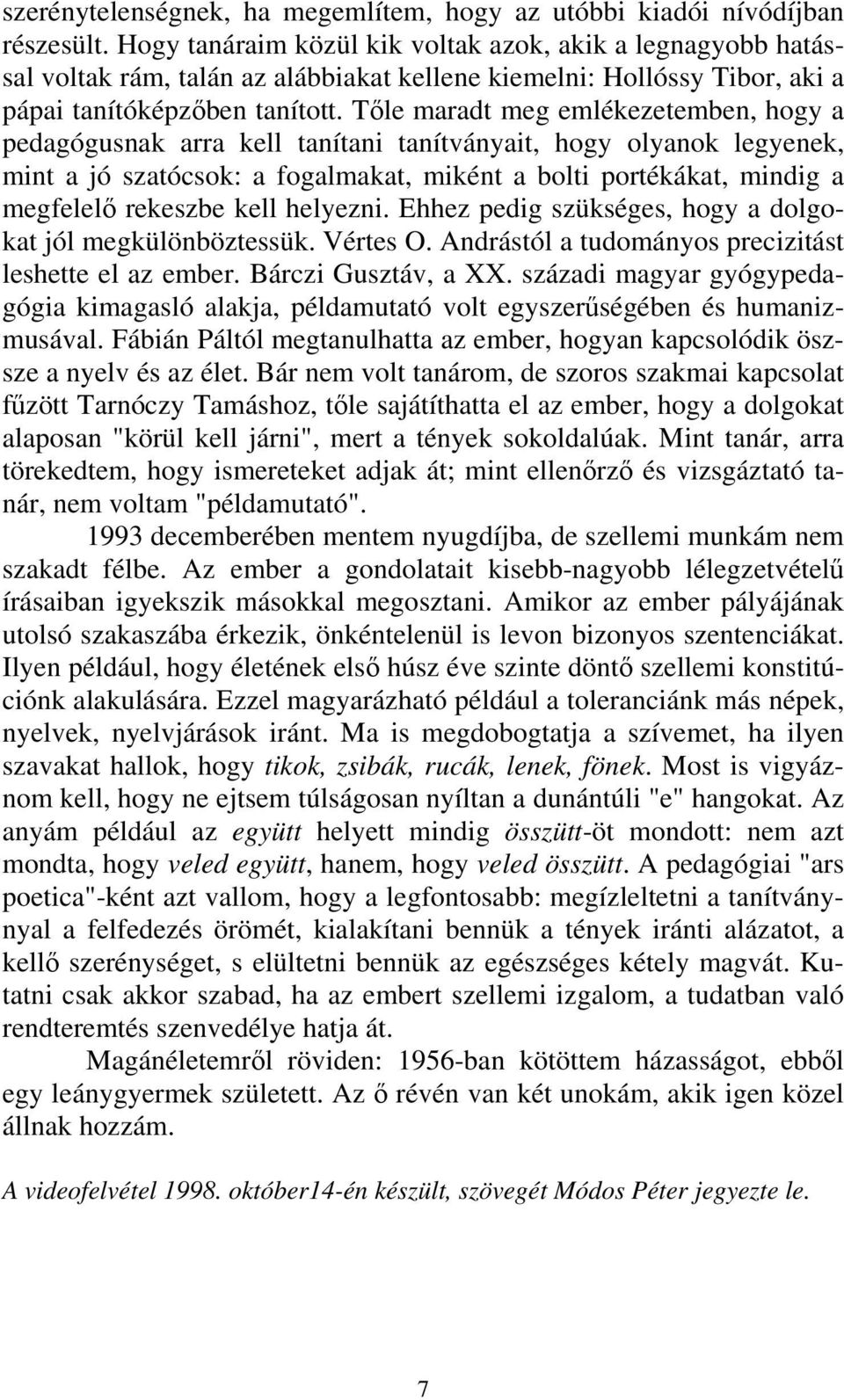 Tőle maradt meg emlékezetemben, hogy a pedagógusnak arra kell tanítani tanítványait, hogy olyanok legyenek, mint a jó szatócsok: a fogalmakat, miként a bolti portékákat, mindig a megfelelő rekeszbe