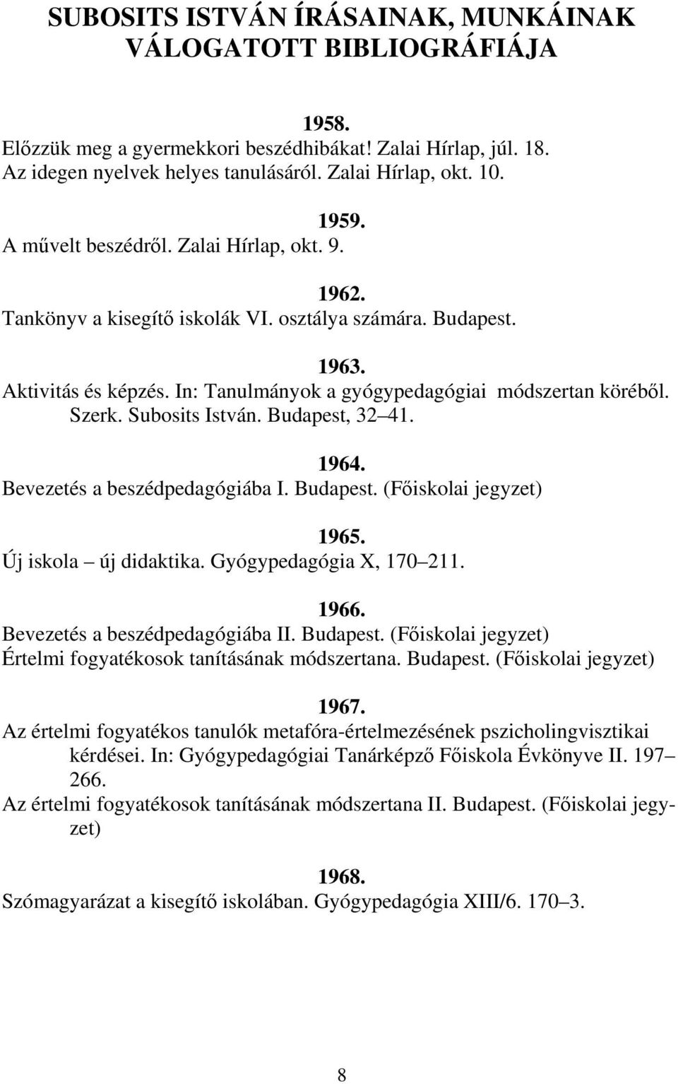 Subosits István. Budapest, 32 41. 1964. Bevezetés a beszédpedagógiába I. Budapest. (Főiskolai jegyzet) 1965. Új iskola új didaktika. Gyógypedagógia X, 170 211. 1966. Bevezetés a beszédpedagógiába II.