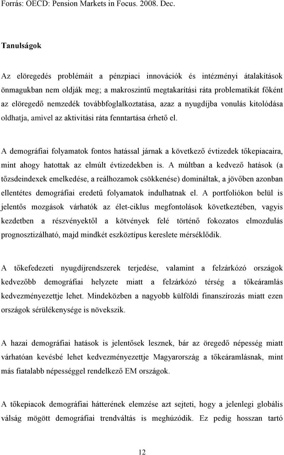 továbbfoglalkoztatása, azaz a nyugdíjba vonulás kitolódása oldhatja, amivel az aktivitási ráta fenntartása érhető el.