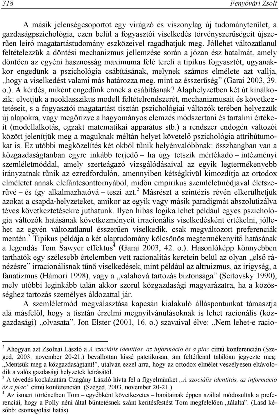 Jóllehet változatlanul feltételezzük a döntési mechanizmus jellemzése során a józan ész hatalmát, amely döntően az egyéni hasznosság maximuma felé tereli a tipikus fogyasztót, ugyanakkor engedünk a