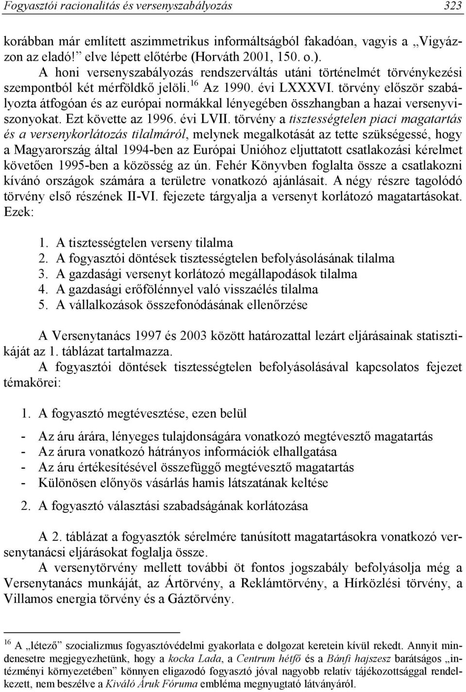 törvény először szabályozta átfogóan és az európai normákkal lényegében összhangban a hazai versenyviszonyokat. Ezt követte az 1996. évi LVII.