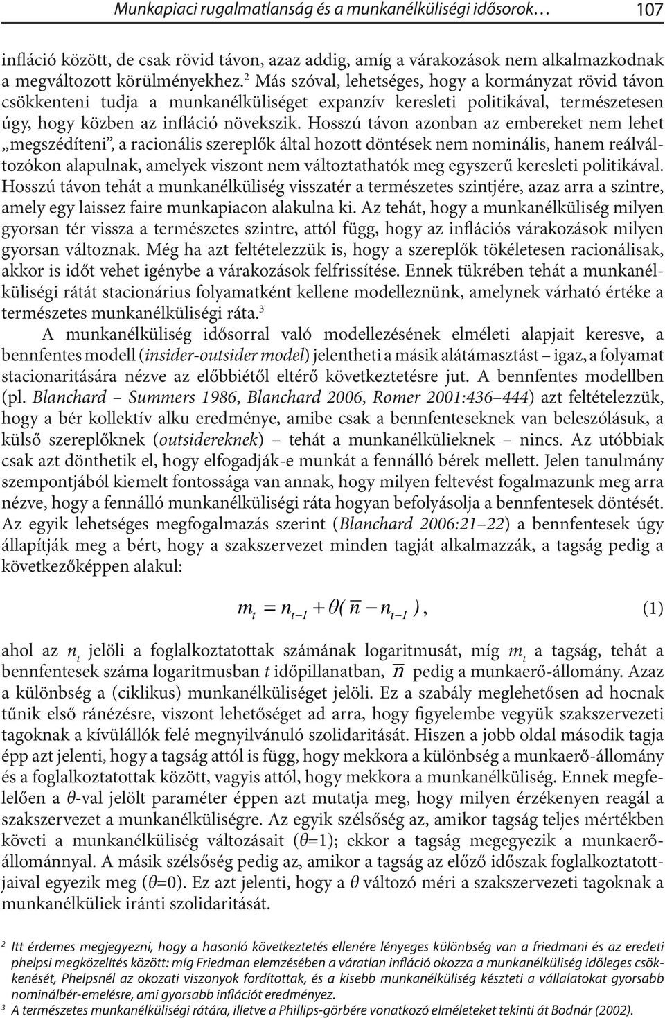 Hosszú távon azonban az embereket nem lehet megszédíteni, a racionális szereplők által hozott döntések nem nominális, hanem reálváltozókon alapulnak, amelyek viszont nem változtathatók meg egyszerű