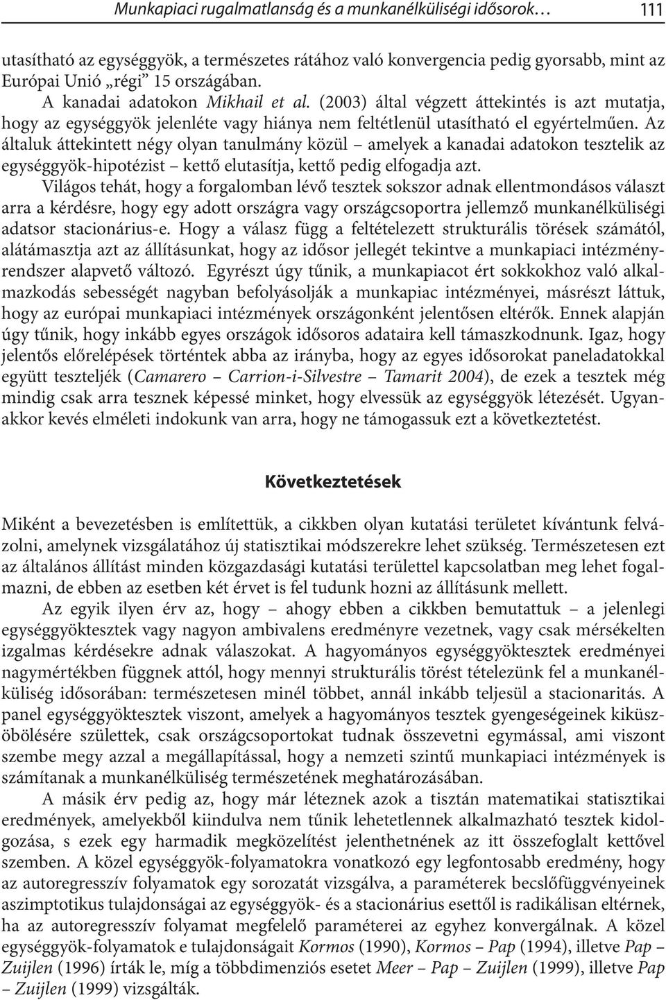 Az általuk áttekintett négy olyan tanulmány közül amelyek a kanadai adatokon tesztelik az egységgyök-hipotézist kettő elutasítja, kettő pedig elfogadja azt.